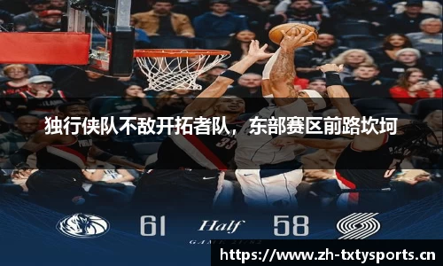 独行侠队不敌开拓者队，东部赛区前路坎坷