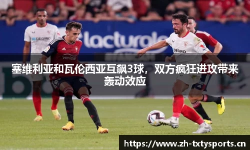 塞维利亚和瓦伦西亚互飙3球，双方疯狂进攻带来轰动效应