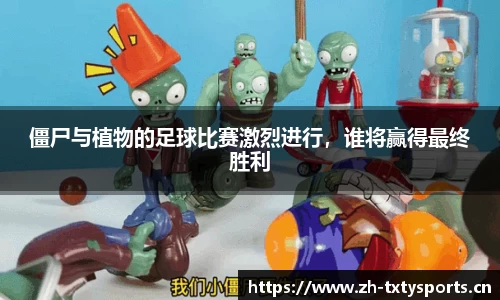 僵尸与植物的足球比赛激烈进行，谁将赢得最终胜利