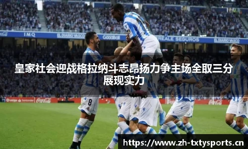 皇家社会迎战格拉纳斗志昂扬力争主场全取三分展现实力