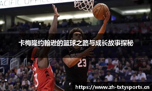 卡梅隆约翰逊的篮球之路与成长故事探秘