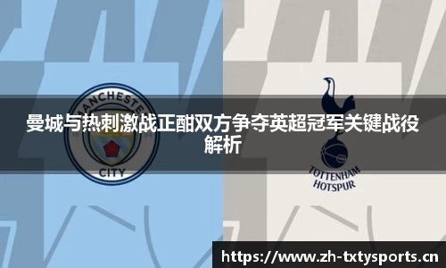 曼城与热刺激战正酣双方争夺英超冠军关键战役解析
