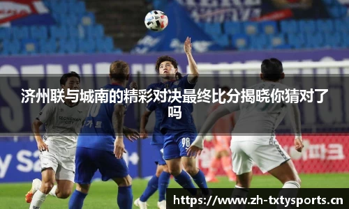 济州联与城南的精彩对决最终比分揭晓你猜对了吗