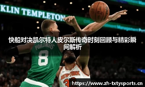 快船对决凯尔特人皮尔斯传奇时刻回顾与精彩瞬间解析